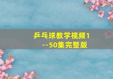 乒乓球教学视频1--50集完整版