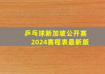 乒乓球新加坡公开赛2024赛程表最新版