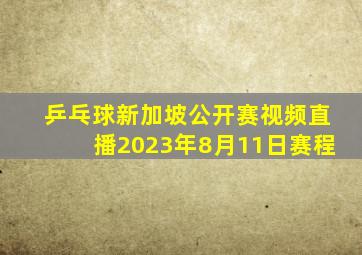 乒乓球新加坡公开赛视频直播2023年8月11日赛程