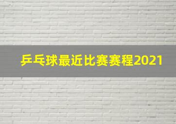 乒乓球最近比赛赛程2021