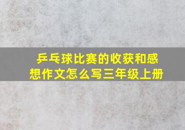 乒乓球比赛的收获和感想作文怎么写三年级上册