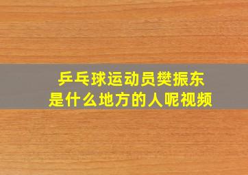 乒乓球运动员樊振东是什么地方的人呢视频