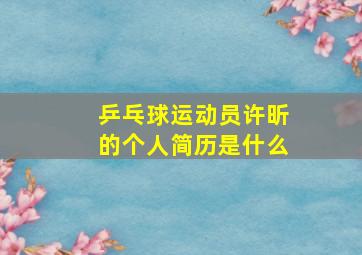 乒乓球运动员许昕的个人简历是什么