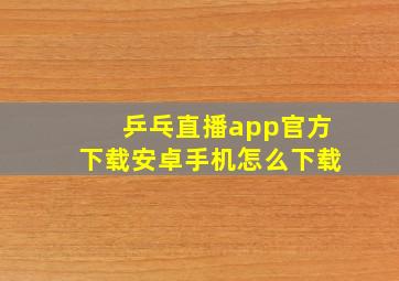 乒乓直播app官方下载安卓手机怎么下载