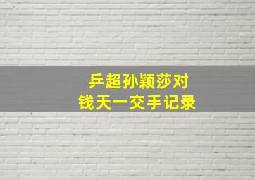 乒超孙颖莎对钱天一交手记录