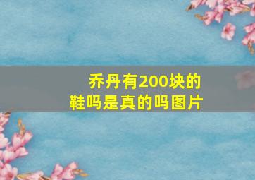 乔丹有200块的鞋吗是真的吗图片