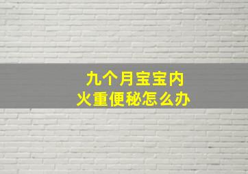 九个月宝宝内火重便秘怎么办