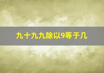 九十九九除以9等于几