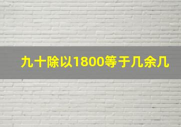 九十除以1800等于几余几