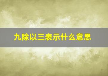 九除以三表示什么意思