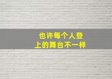 也许每个人登上的舞台不一样