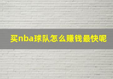 买nba球队怎么赚钱最快呢