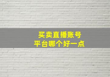 买卖直播账号平台哪个好一点