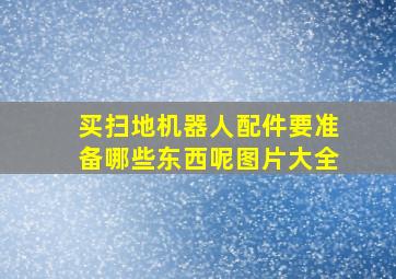 买扫地机器人配件要准备哪些东西呢图片大全