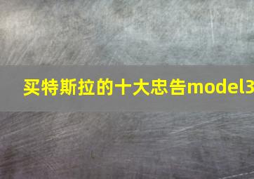 买特斯拉的十大忠告model3