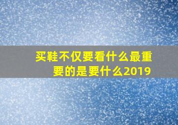 买鞋不仅要看什么最重要的是要什么2019