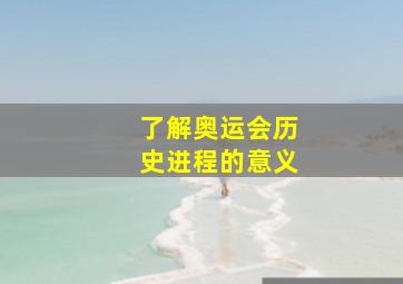 了解奥运会历史进程的意义