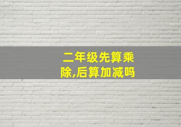 二年级先算乘除,后算加减吗