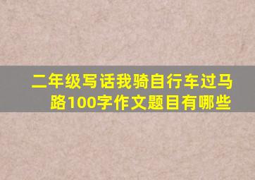 二年级写话我骑自行车过马路100字作文题目有哪些