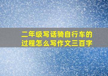 二年级写话骑自行车的过程怎么写作文三百字