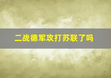 二战德军攻打苏联了吗