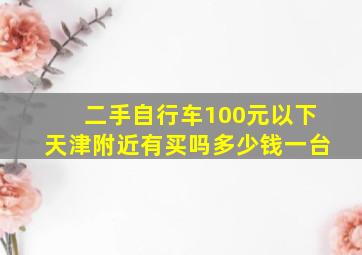 二手自行车100元以下天津附近有买吗多少钱一台