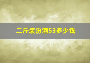 二斤装汾酒53多少钱