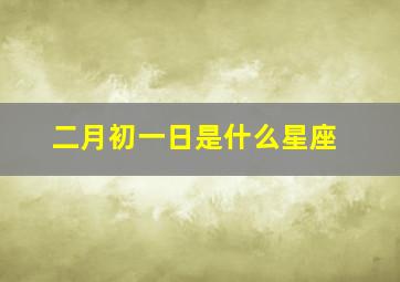 二月初一日是什么星座