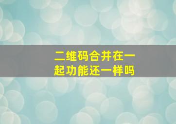 二维码合并在一起功能还一样吗