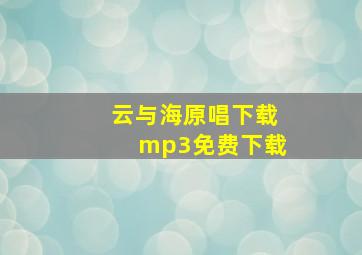 云与海原唱下载mp3免费下载