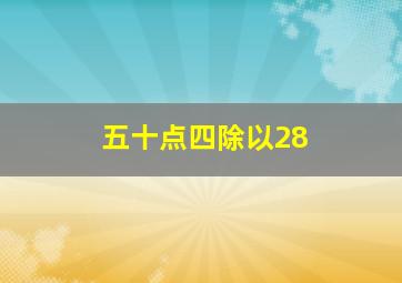 五十点四除以28