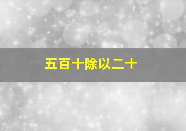 五百十除以二十