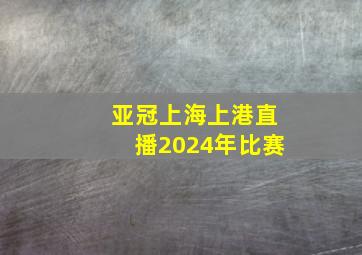 亚冠上海上港直播2024年比赛