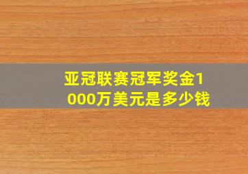 亚冠联赛冠军奖金1000万美元是多少钱