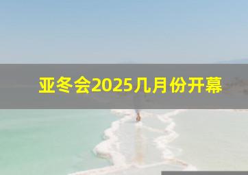 亚冬会2025几月份开幕