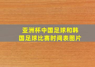 亚洲杯中国足球和韩国足球比赛时间表图片