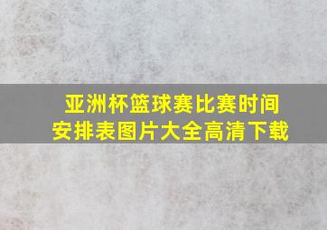 亚洲杯篮球赛比赛时间安排表图片大全高清下载