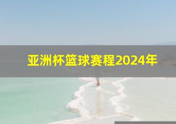 亚洲杯篮球赛程2024年