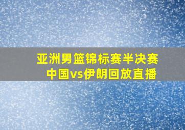 亚洲男篮锦标赛半决赛中国vs伊朗回放直播