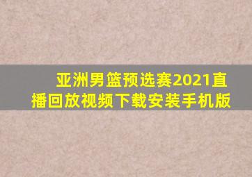 亚洲男篮预选赛2021直播回放视频下载安装手机版