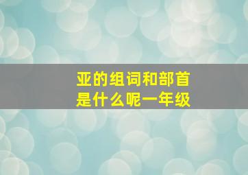 亚的组词和部首是什么呢一年级