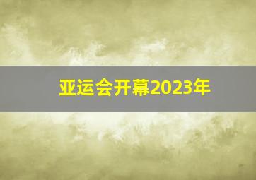 亚运会开幕2023年