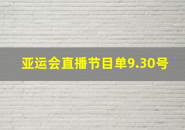 亚运会直播节目单9.30号