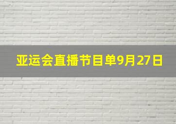 亚运会直播节目单9月27日