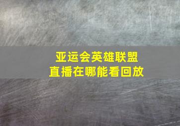 亚运会英雄联盟直播在哪能看回放