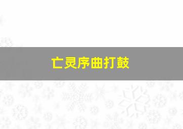 亡灵序曲打鼓