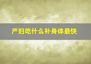 产妇吃什么补身体最快