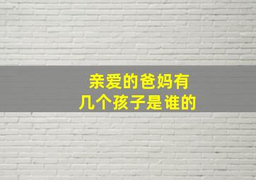 亲爱的爸妈有几个孩子是谁的