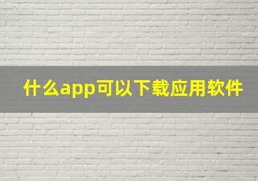 什么app可以下载应用软件