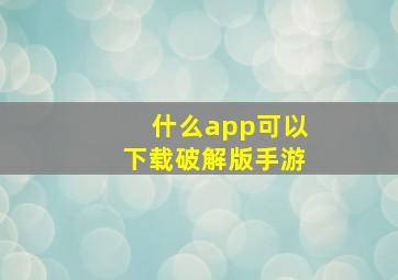 什么app可以下载破解版手游